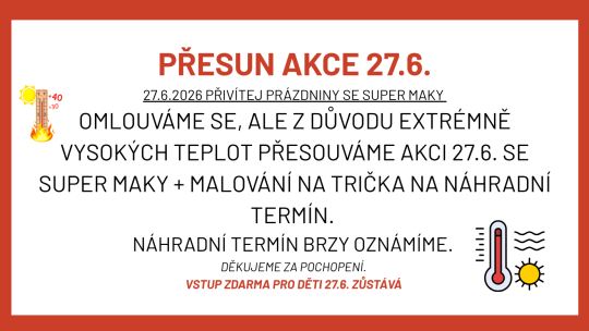PŘIVÍTEJ PRÁZDNINY SE SUPER MAKY - AKCE PŘESUNUTA Z DŮVODU VYSOKÝCH TEPLOT!!!